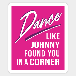 Dance Like Johnny Found You In A Corner Magnet